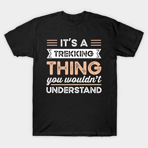 It's a Trekking Thing Funny hiking Gift T-Shirt by qwertydesigns